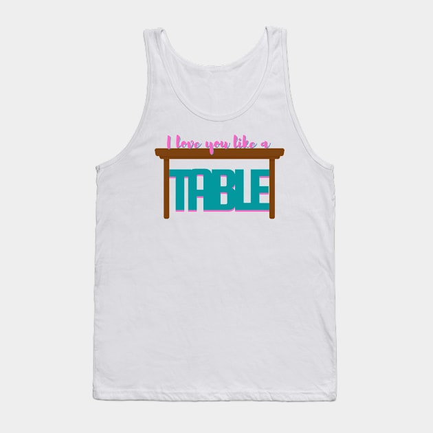 I Love You Like a Table - Waitress Musical Tank Top by sammimcsporran